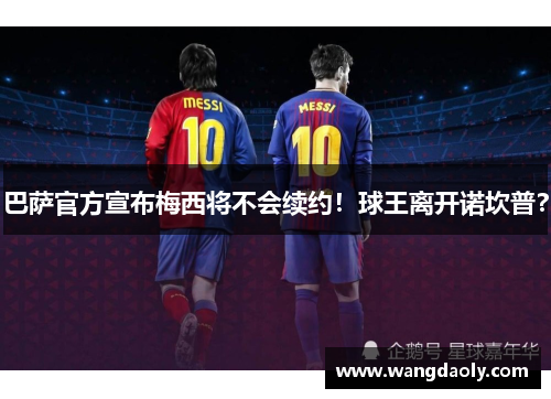 巴萨官方宣布梅西将不会续约！球王离开诺坎普？