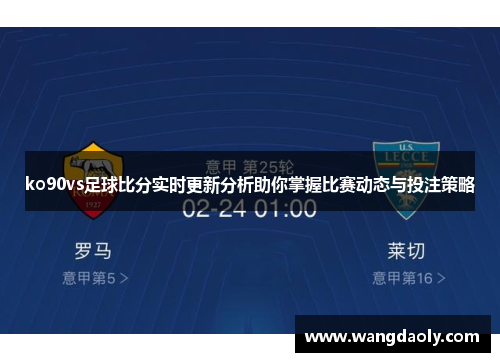 ko90vs足球比分实时更新分析助你掌握比赛动态与投注策略