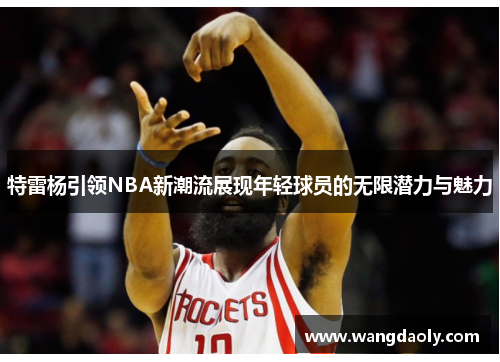 特雷杨引领NBA新潮流展现年轻球员的无限潜力与魅力